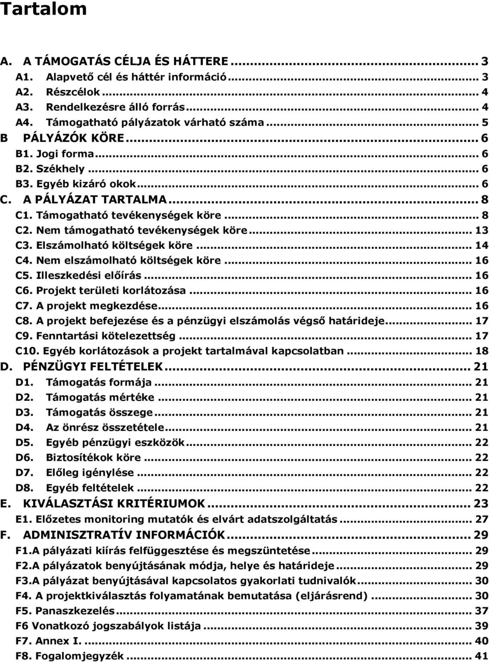 .. 13 C3. Elszámolható költségek köre... 14 C4. Nem elszámolható költségek köre... 16 C5. Illeszkedési előírás... 16 C6. Projekt területi korlátozása... 16 C7. A projekt megkezdése... 16 C8.