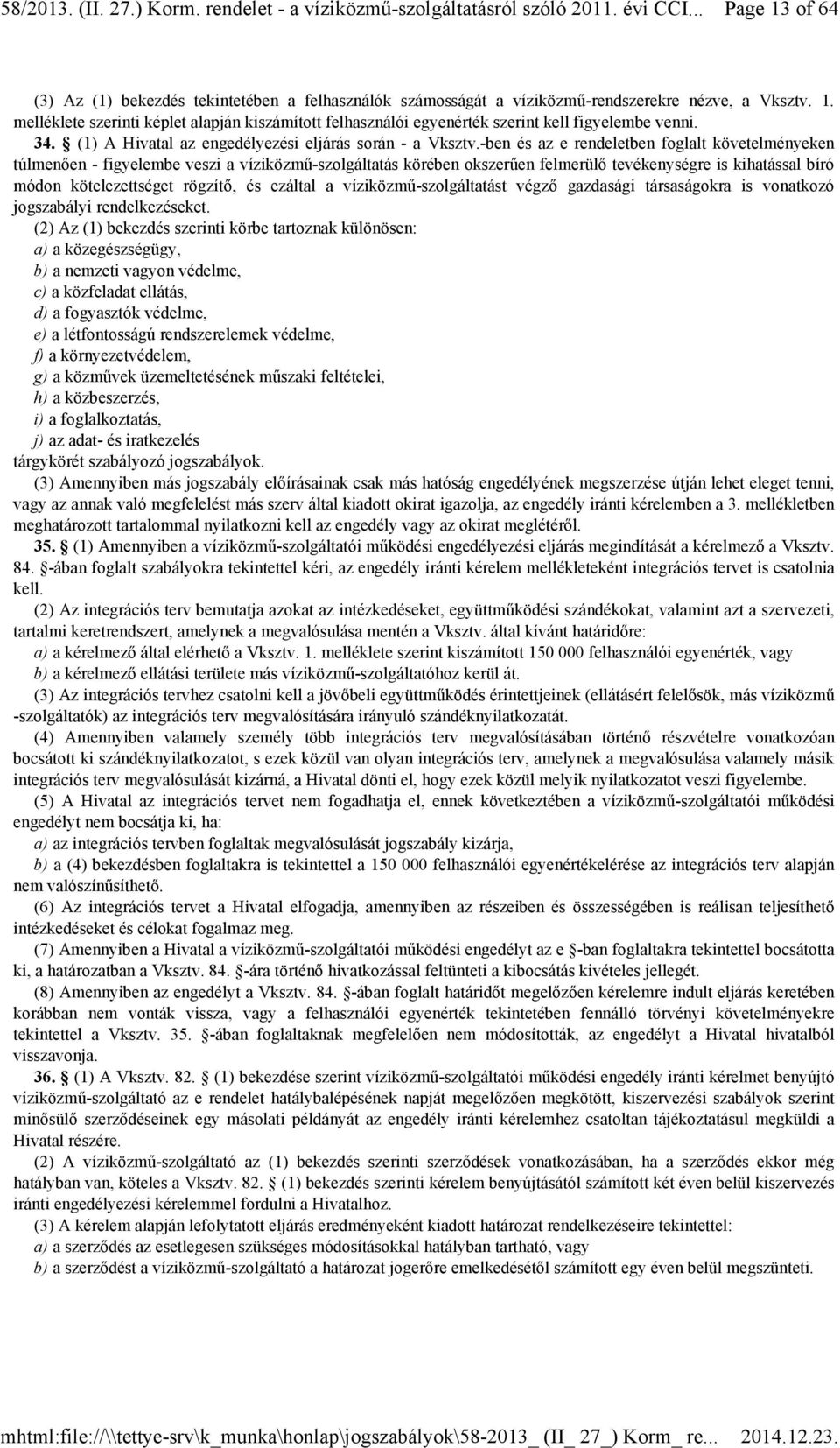 -ben és az e rendeletben foglalt követelményeken túlmenıen - figyelembe veszi a víziközmő-szolgáltatás körében okszerően felmerülı tevékenységre is kihatással bíró módon kötelezettséget rögzítı, és