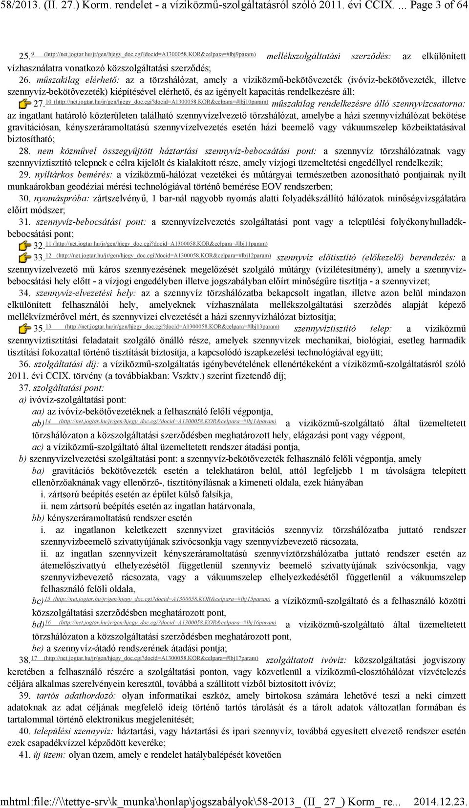 mőszakilag elérhetı: az a törzshálózat, amely a víziközmő-bekötıvezeték (ivóvíz-bekötıvezeték, illetve szennyvíz-bekötıvezeték) kiépítésével elérhetı, és az igényelt kapacitás rendelkezésre áll; 27.