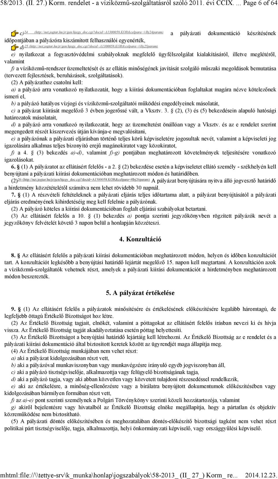 kor&celpara=#lbj25param) e) nyilatkozat a fogyasztóvédelmi szabályoknak megfelelı ügyfélszolgálat kialakításáról, illetve meglétérıl, valamint f) a víziközmő-rendszer üzemeltetését és az ellátás