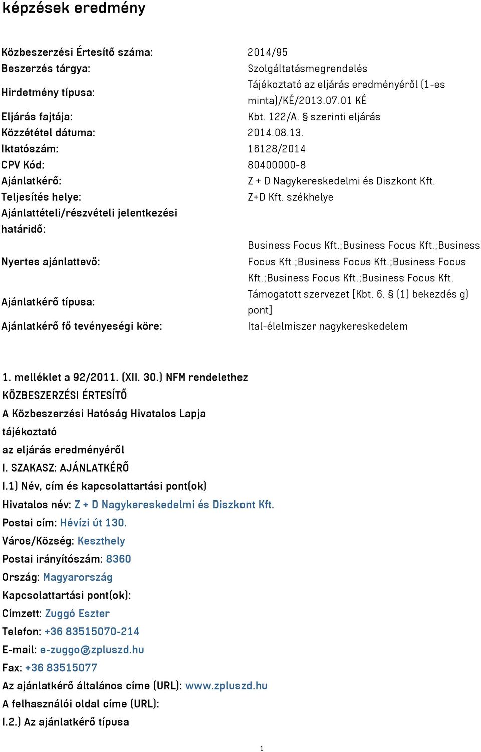 Teljesítés helye: Z+D Kft. székhelye Ajánlattételi/részvételi jelentkezési határidő: Business Focus Kft.;Business Focus Kft.;Business Nyertes ajánlattevő: Focus Kft.;Business Focus Kft.;Business Focus Kft.;Business Focus Kft.;Business Focus Kft. Ajánlatkérő típusa: Támogatott szervezet [Kbt.