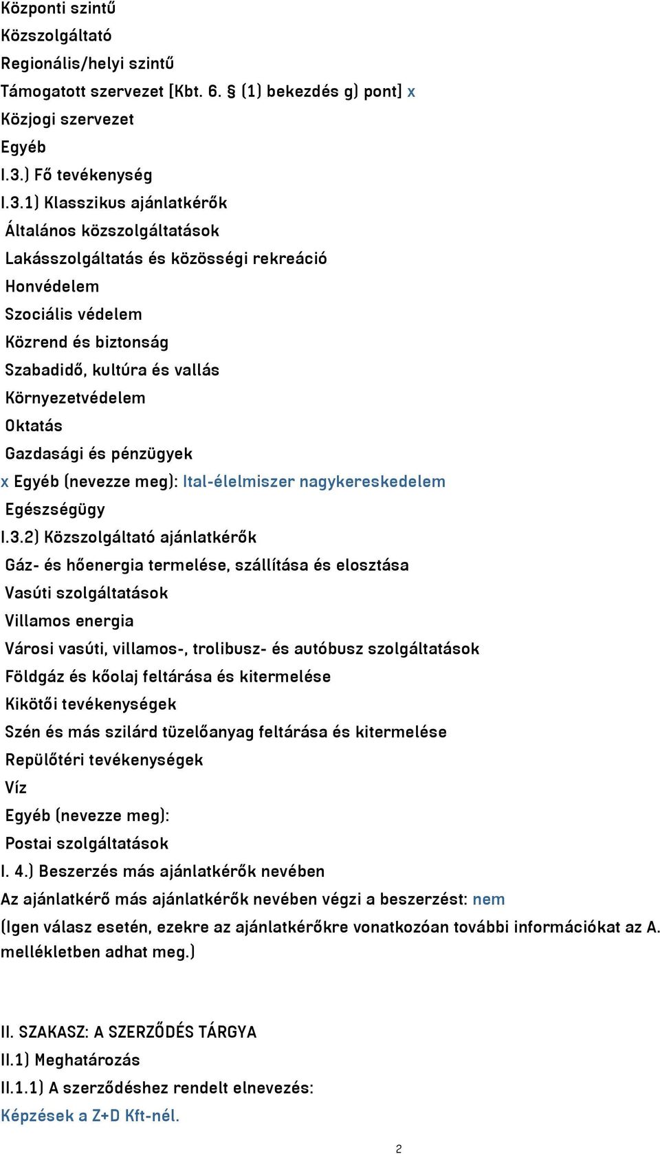 1) Klasszikus ajánlatkérők Általános közszolgáltatások Lakásszolgáltatás és közösségi rekreáció Honvédelem Szociális védelem Közrend és biztonság Szabadidő, kultúra és vallás Környezetvédelem Oktatás