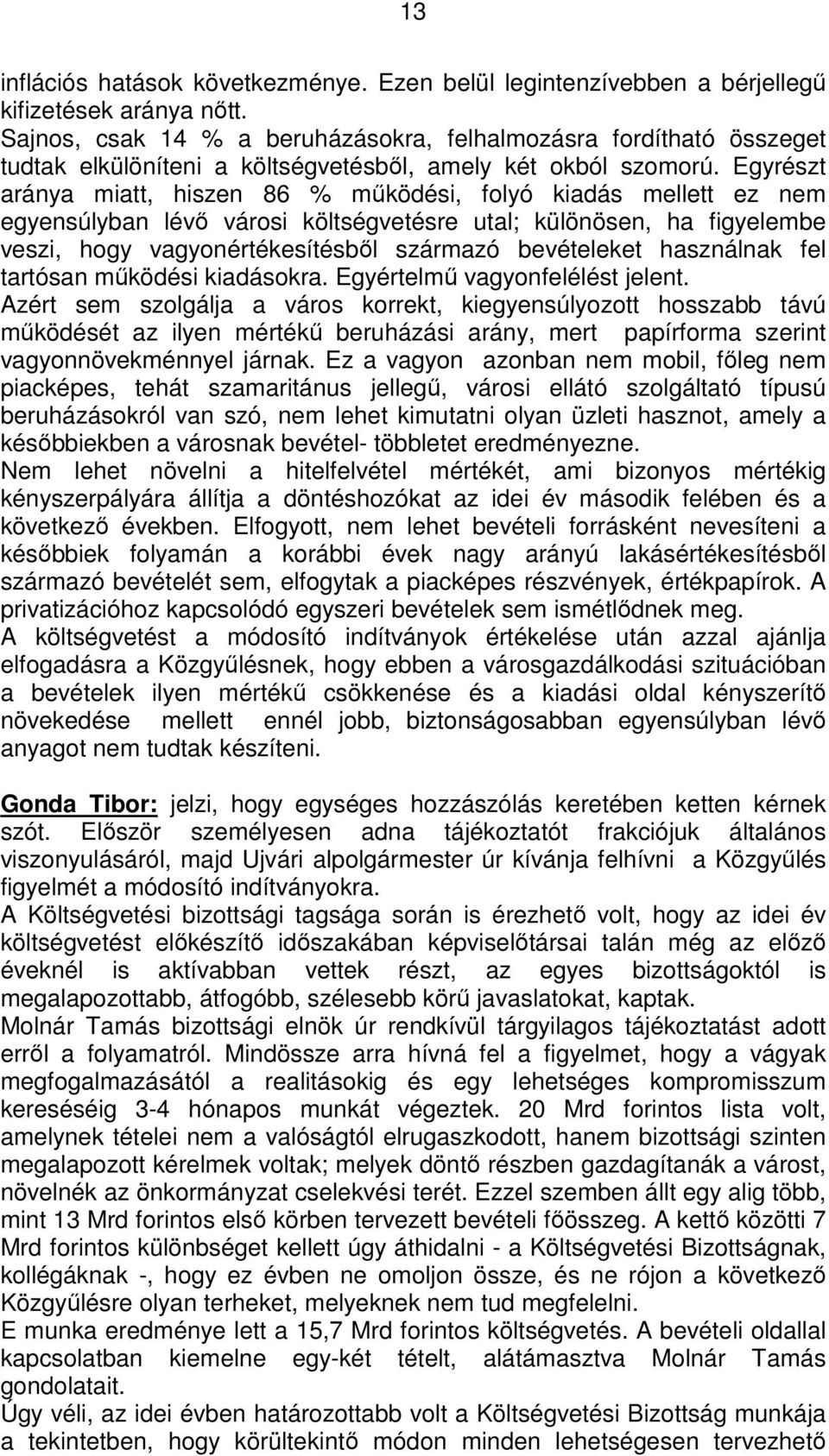 Egyrészt aránya miatt, hiszen 86 % működési, folyó kiadás mellett ez nem egyensúlyban lévő városi költségvetésre utal; különösen, ha figyelembe veszi, hogy vagyonértékesítésből származó bevételeket