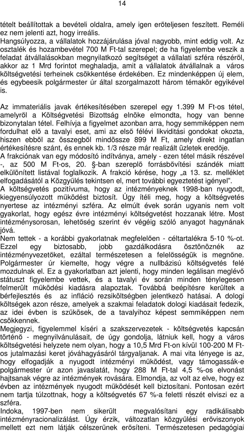 vállalatok átvállalnak a város költségvetési terheinek csökkentése érdekében. Ez mindenképpen új elem, és egybeesik polgármester úr által szorgalmazott három témakör egyikével is.