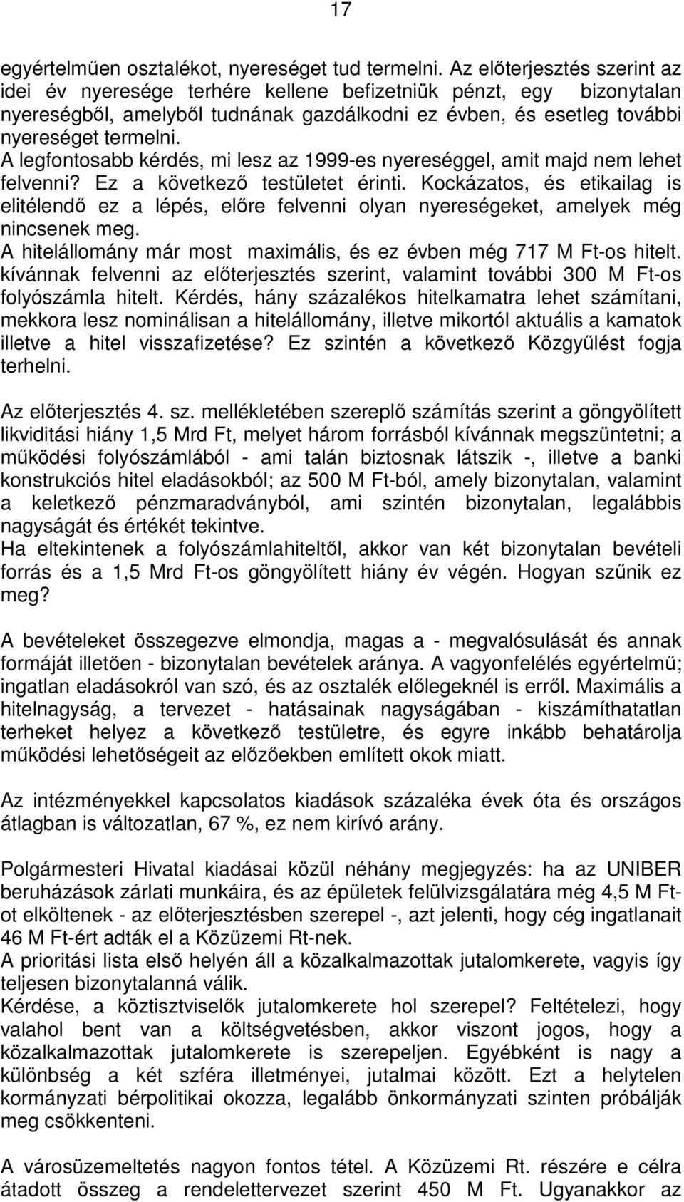 A legfontosabb kérdés, mi lesz az 1999-es nyereséggel, amit majd nem lehet felvenni? Ez a következő testületet érinti.