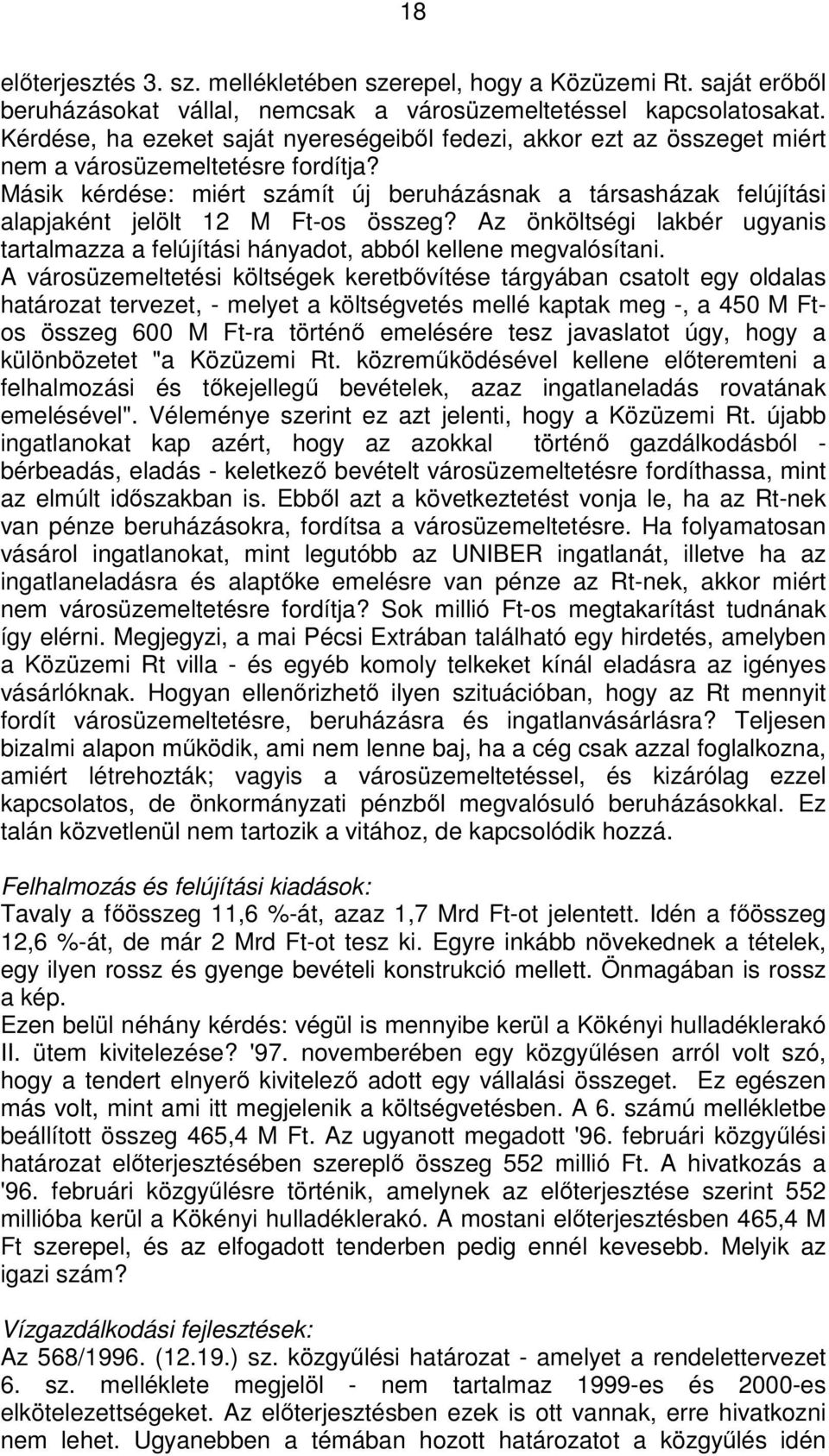 Másik kérdése: miért számít új beruházásnak a társasházak felújítási alapjaként jelölt 12 M Ft-os összeg? Az önköltségi lakbér ugyanis tartalmazza a felújítási hányadot, abból kellene megvalósítani.