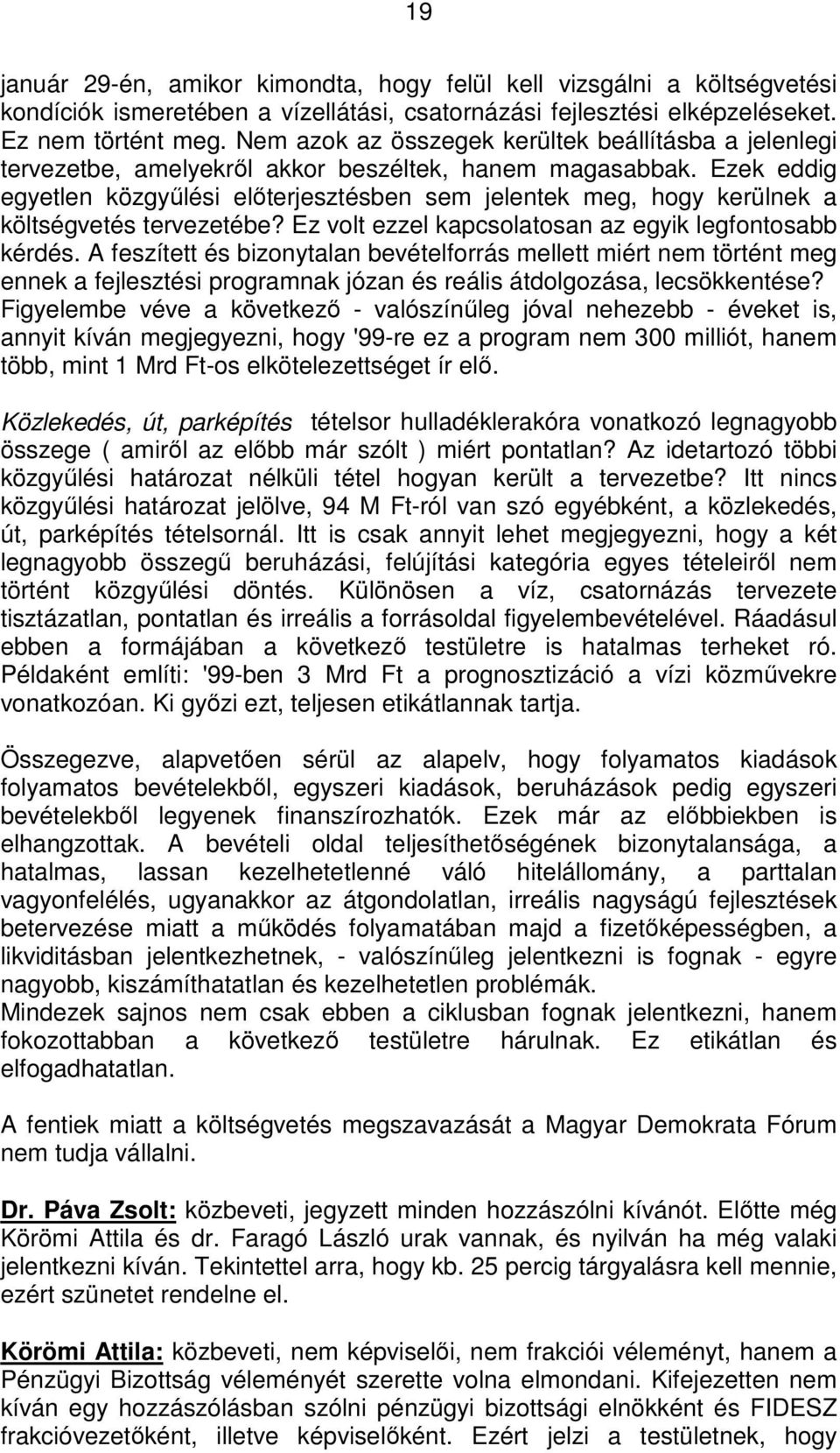 Ezek eddig egyetlen közgyűlési előterjesztésben sem jelentek meg, hogy kerülnek a költségvetés tervezetébe? Ez volt ezzel kapcsolatosan az egyik legfontosabb kérdés.