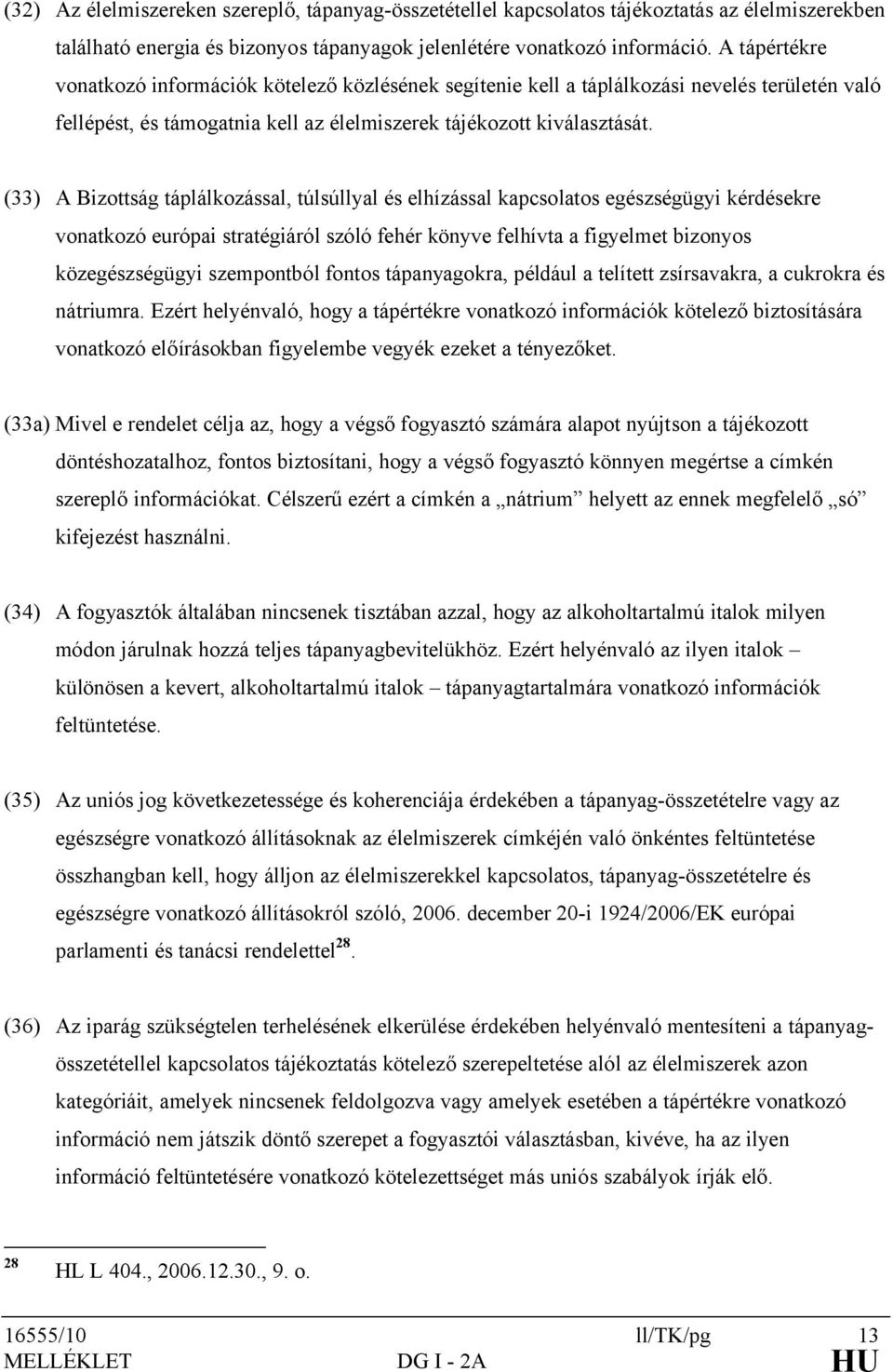 (33) A Bizottság táplálkozással, túlsúllyal és elhízással kapcsolatos egészségügyi kérdésekre vonatkozó európai stratégiáról szóló fehér könyve felhívta a figyelmet bizonyos közegészségügyi