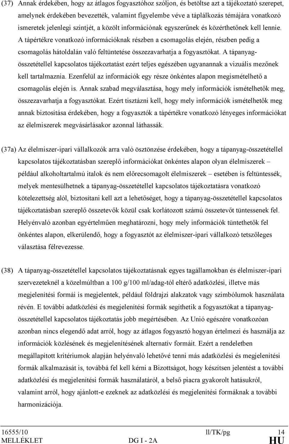 A tápértékre vonatkozó információknak részben a csomagolás elején, részben pedig a csomagolás hátoldalán való feltüntetése összezavarhatja a fogyasztókat.