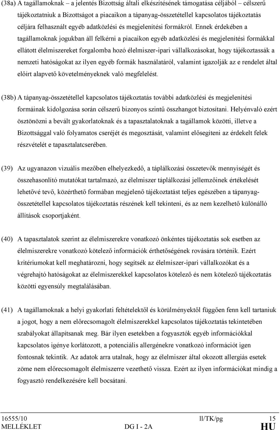 Ennek érdekében a tagállamoknak jogukban áll felkérni a piacaikon egyéb adatközlési és megjelenítési formákkal ellátott élelmiszereket forgalomba hozó élelmiszer-ipari vállalkozásokat, hogy