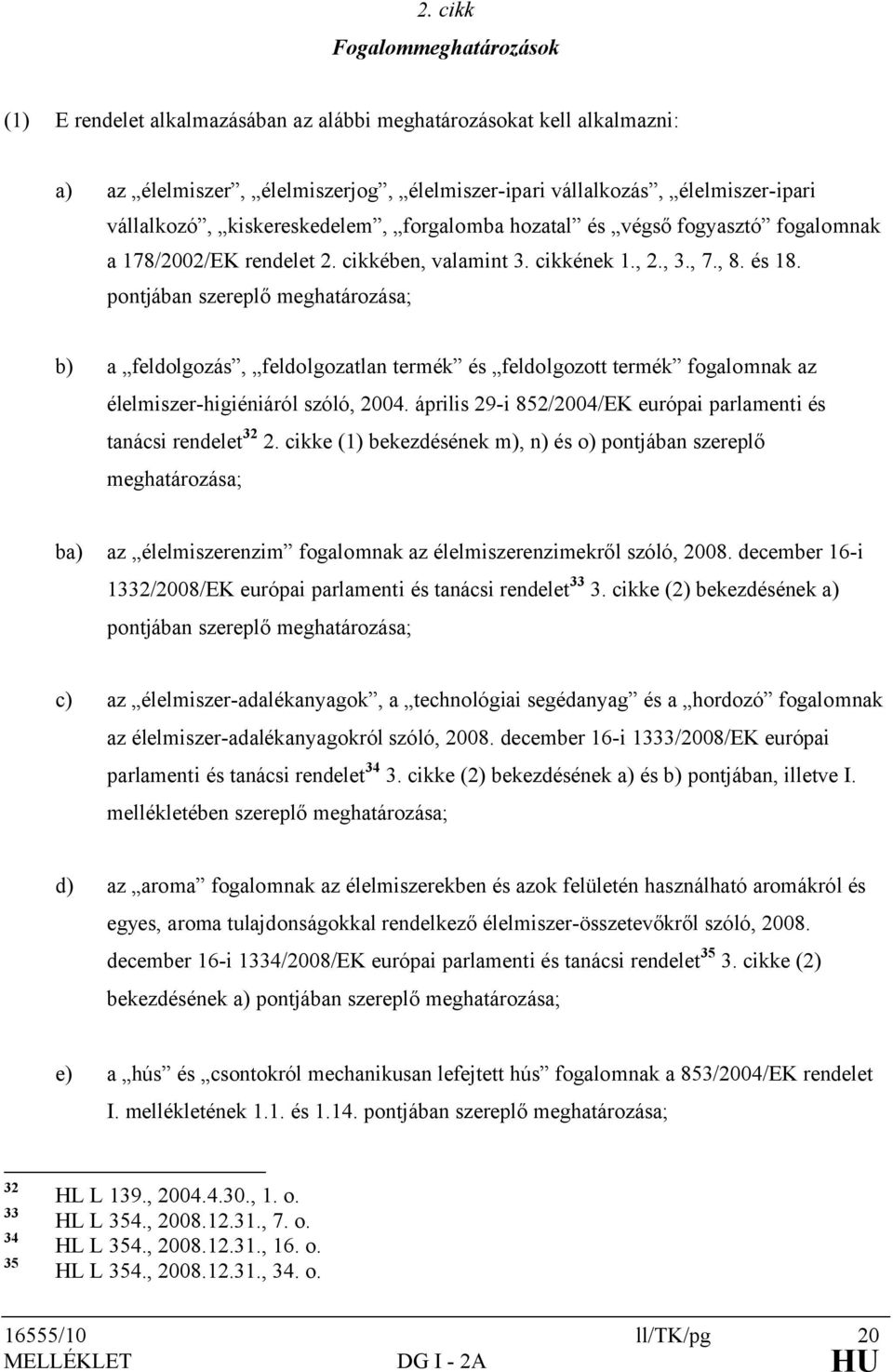 pontjában szereplő meghatározása; b) a feldolgozás, feldolgozatlan termék és feldolgozott termék fogalomnak az élelmiszer-higiéniáról szóló, 2004.