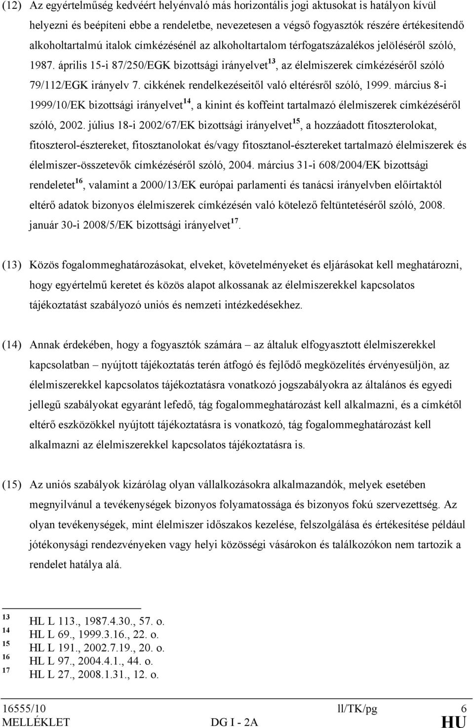 április 15-i 87/250/EGK bizottsági irányelvet 13, az élelmiszerek címkézéséről szóló 79/112/EGK irányelv 7. cikkének rendelkezéseitől való eltérésről szóló, 1999.