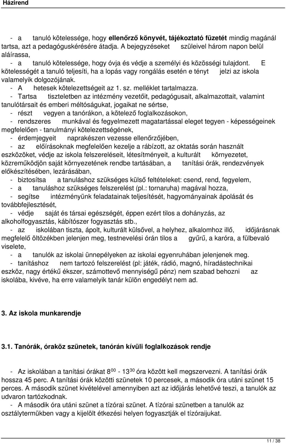 E kötelességét a tanuló teljesíti, ha a lopás vagy rongálás esetén e tényt jelzi az iskola valamelyik dolgozójának. - A hetesek kötelezettségeit az 1. sz. melléklet tartalmazza.