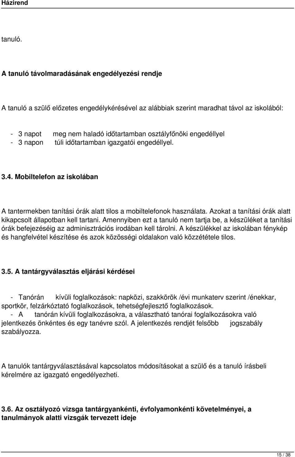 engedéllyel - 3 napon túli időtartamban igazgatói engedéllyel. 3.4. Mobiltelefon az iskolában A tantermekben tanítási órák alatt tilos a mobiltelefonok használata.