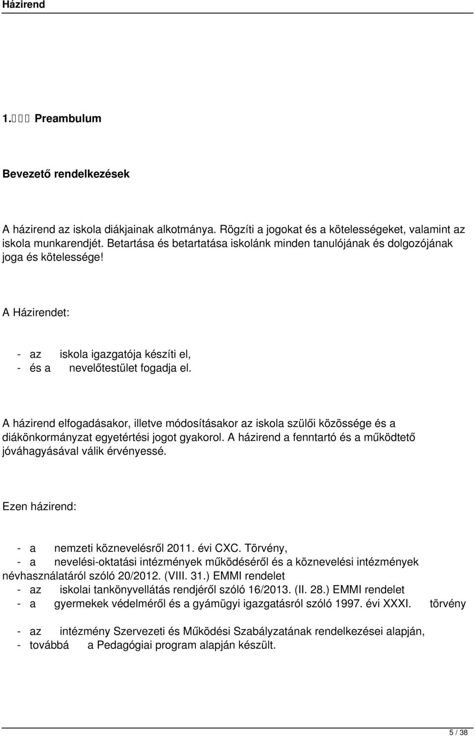 A házirend elfogadásakor, illetve módosításakor az iskola szülői közössége és a diákönkormányzat egyetértési jogot gyakorol. A házirend a fenntartó és a működtető jóváhagyásával válik érvényessé.