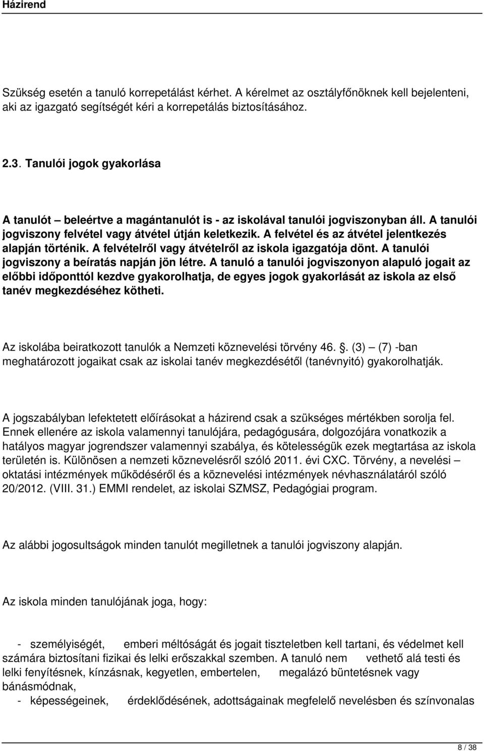 A felvétel és az átvétel jelentkezés alapján történik. A felvételről vagy átvételről az iskola igazgatója dönt. A tanulói jogviszony a beíratás napján jön létre.