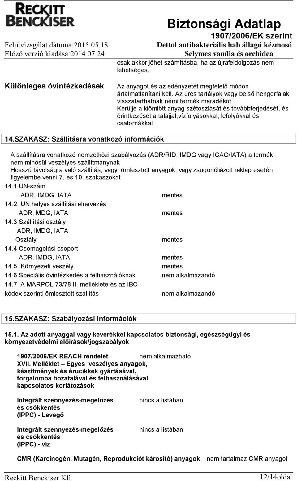 Kerülje a kiömlött anyag szétoszlását és továbbterjedését, és érintkezését a talajjal,vízfolyásokkal, lefolyókkal és csatornákkal 14.