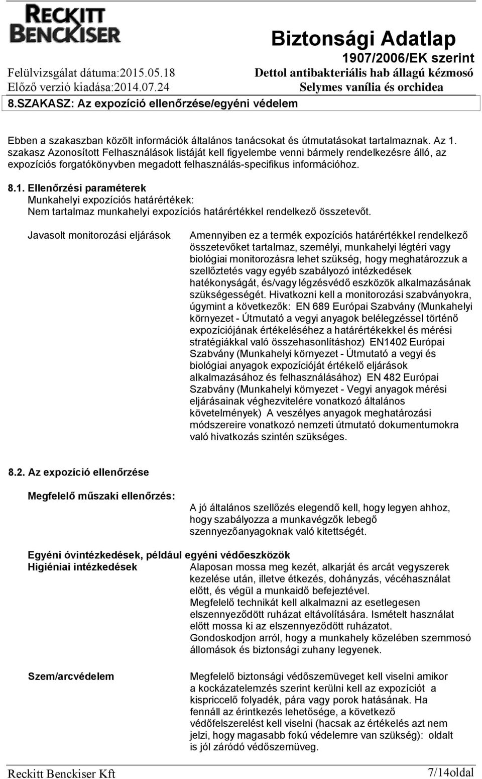 Ellenőrzési paraméterek Munkahelyi expozíciós határértékek: Nem tartalmaz munkahelyi expozíciós határértékkel rendelkező összetevőt.