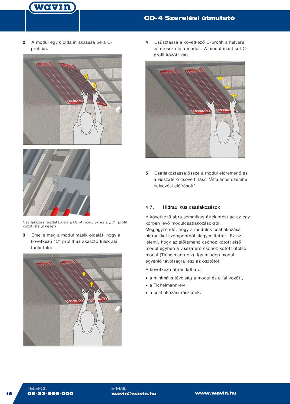 Hidraulikus csatlakozások Csatlakozás részletábrája a CD-4 modulok és a,,c'' profil között (felül nézet) 3 Emelje meg a modul másik oldalát, hogy a következő C profilt az akasztó fülek alá tudja