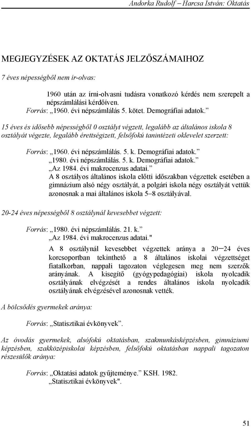 15 éves és idősebb népességből 0 osztályt végzett, legalább az általános iskola 8 osztályát végezte, legalább érettségizett, felsőfokú tanintézeti oklevelet szerzett: Forrás: 1960. évi népszámlálás.