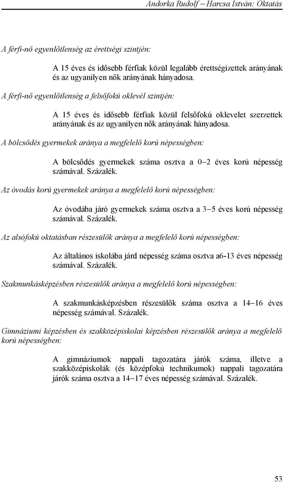 A bölcsődés gyermekek aránya a megfelelő korú népességben: A bölcsődés gyermekek száma osztva a 0 2 éves korú népesség számával. Százalék.