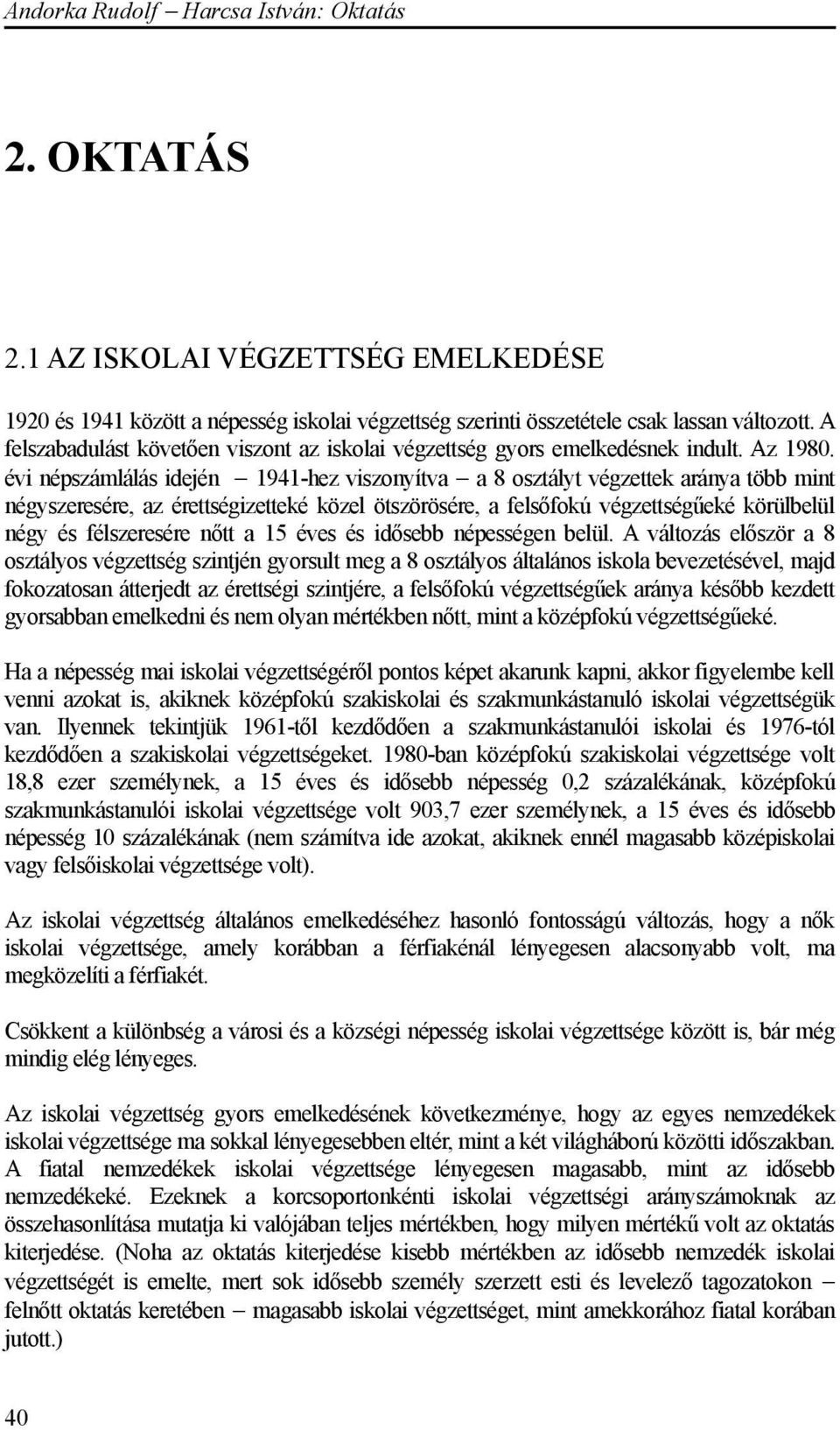 évi népszámlálás idején 1941-hez viszonyítva a 8 osztályt végzettek aránya több mint négyszeresére, az érettségizetteké közel ötszörösére, a felsőfokú végzettségűeké körülbelül négy és félszeresére