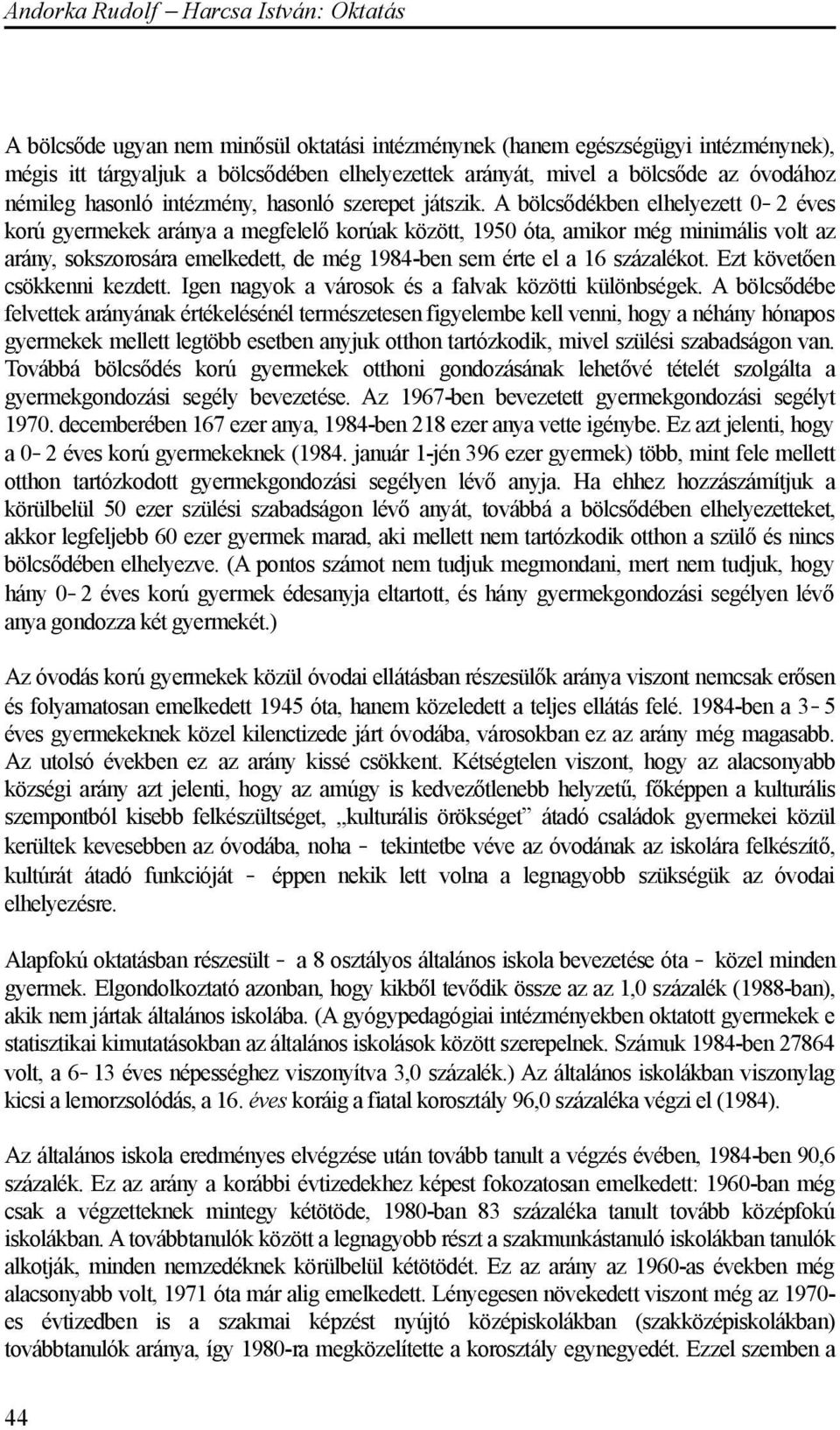 A bölcsődékben elhelyezett 0 2 éves korú gyermekek aránya a megfelelő korúak között, 1950 óta, amikor még minimális volt az arány, sokszorosára emelkedett, de még 1984-ben sem érte el a 16 százalékot.