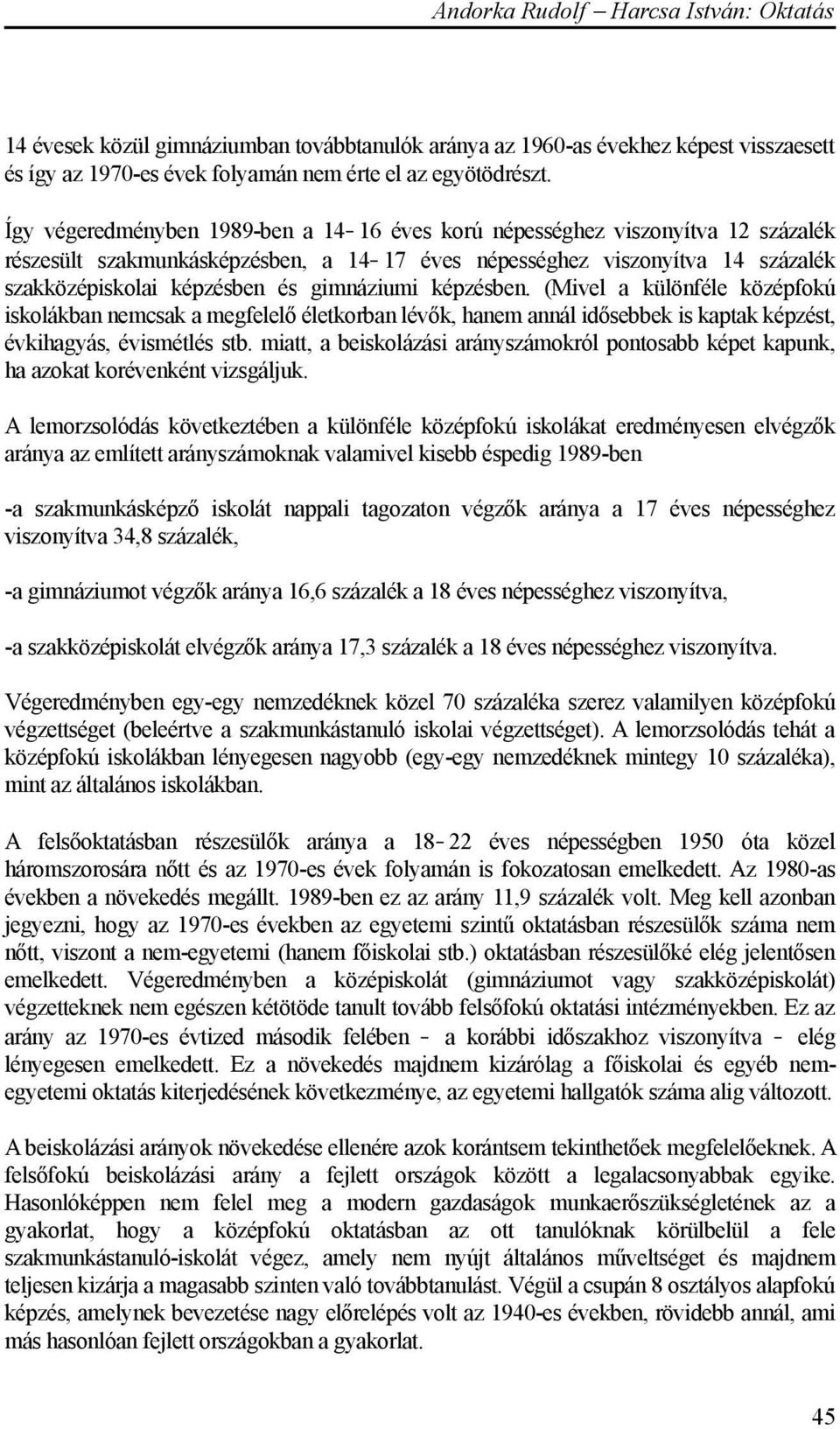 gimnáziumi képzésben. (Mivel a különféle középfokú iskolákban nemcsak a megfelelő életkorban lévők, hanem annál idősebbek is kaptak képzést, évkihagyás, évismétlés stb.