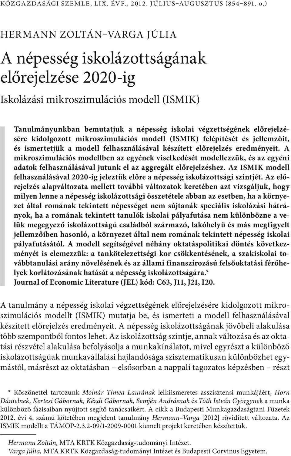 kidolgozott mikroszimulációs modell (ISMIK) felépítését és jellemzőit, és ismertetjük a modell felhasználásával készített előrejelzés eredményeit.
