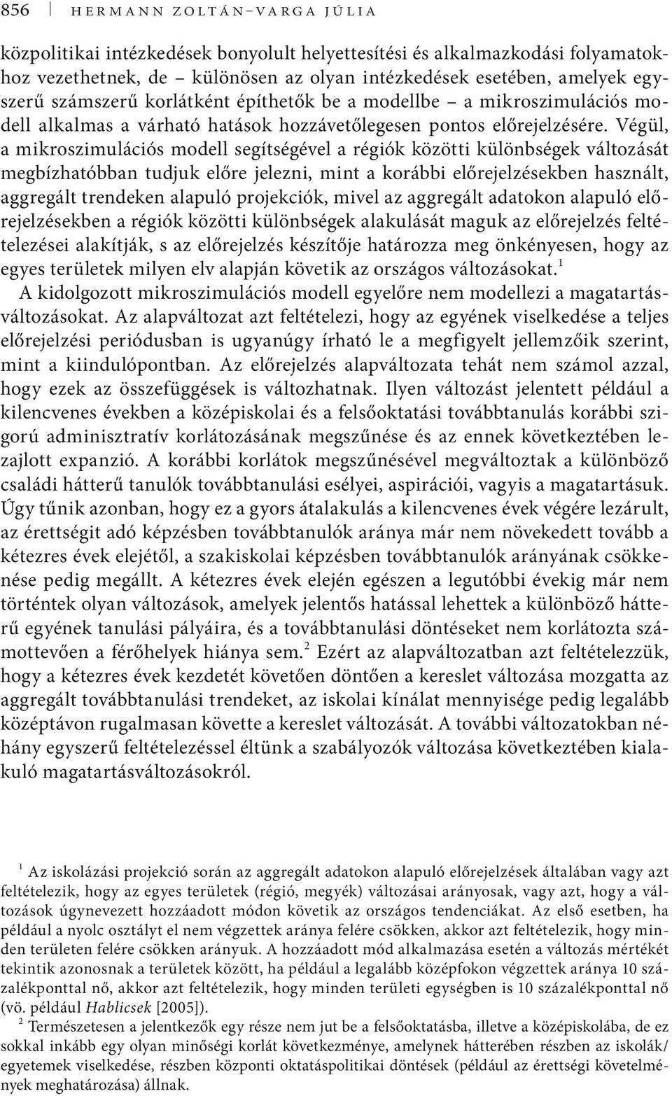 Végül, a mikroszimulációs modell segítségével a régiók közötti különbségek változását megbízhatóbban tudjuk előre jelezni, mint a korábbi előrejelzésekben használt, aggregált trendeken alapuló