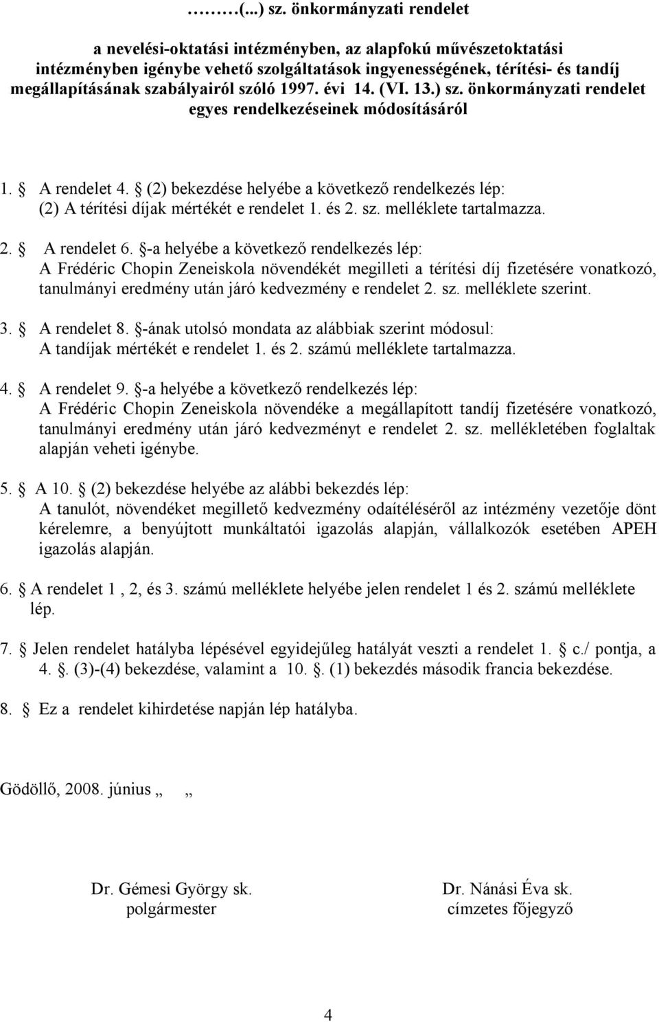 szóló 1997. évi 14. (VI. 13.) sz. önkormányzati rendelet egyes rendelkezéseinek módosításáról 1. A rendelet 4.