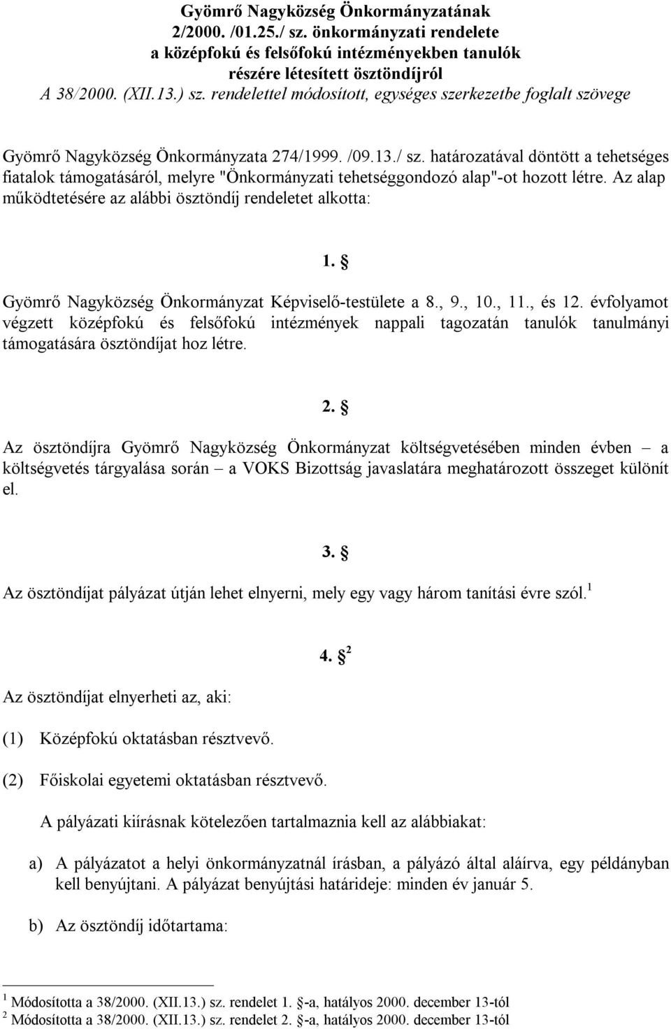 határozatával döntött a tehetséges fiatalok támogatásáról, melyre "Önkormányzati tehetséggondozó alap"-ot hozott létre. Az alap működtetésére az alábbi ösztöndíj rendeletet alkotta: 1.