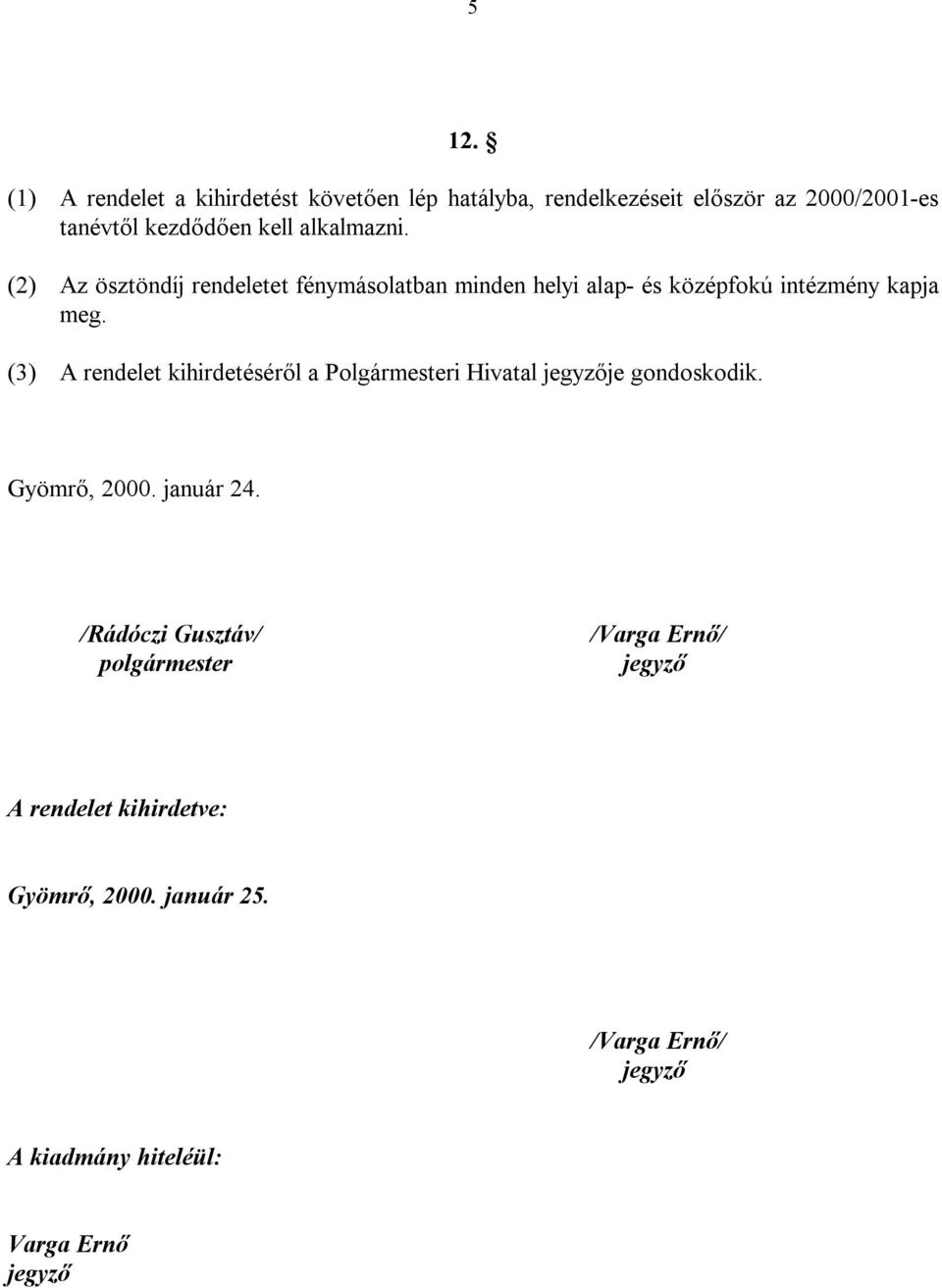 (2) Az ösztöndíj rendeletet fénymásolatban minden helyi alap- és középfokú intézmény kapja meg.