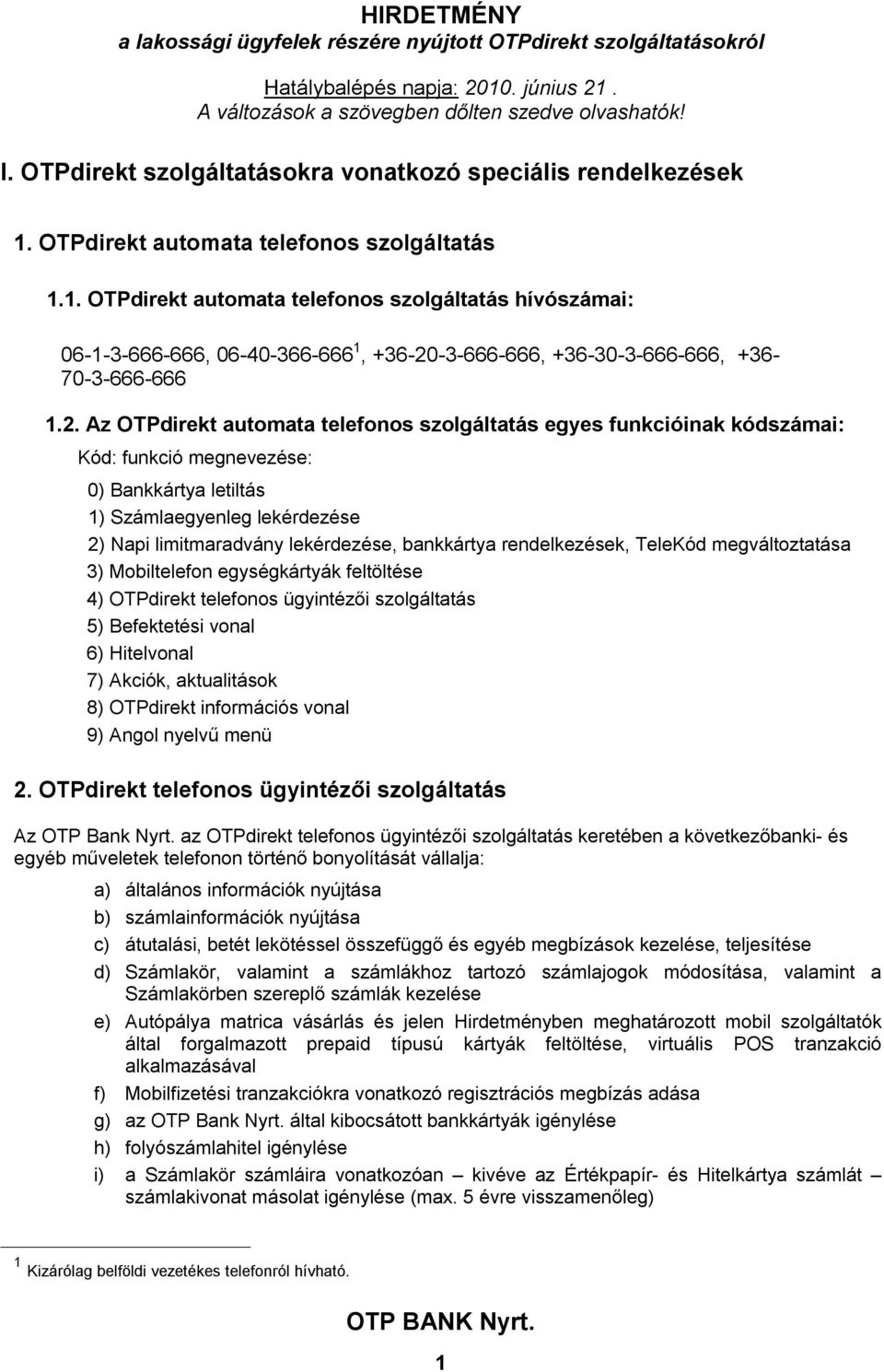 bankkártya rendelkezések, TeleKód megváltoztatása 3) Mobiltelefon egységkártyák feltöltése 4) OTPdirekt telefonos ügyintézői szolgáltatás 5) Befektetési vonal 6) Hitelvonal 7) Akciók, aktualitások 8)