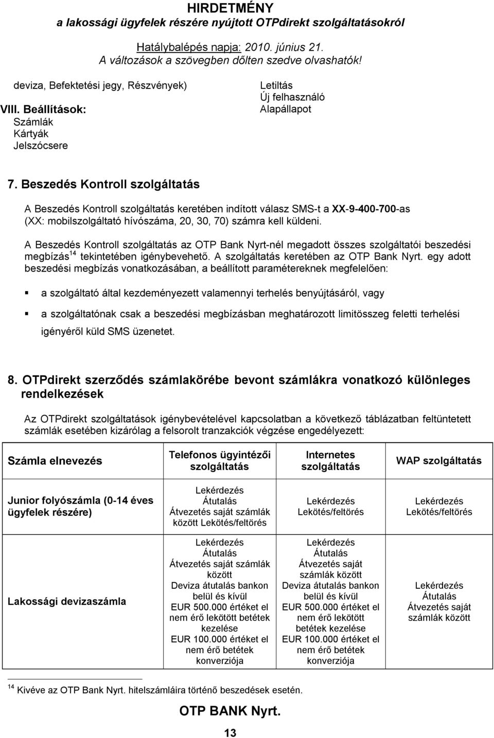 A Beszedés Kontroll szolgáltatás az OTP Bank Nyrt-nél megadott összes szolgáltatói beszedési megbízás 14 tekintetében igénybevehető. A szolgáltatás keretében az OTP Bank Nyrt.