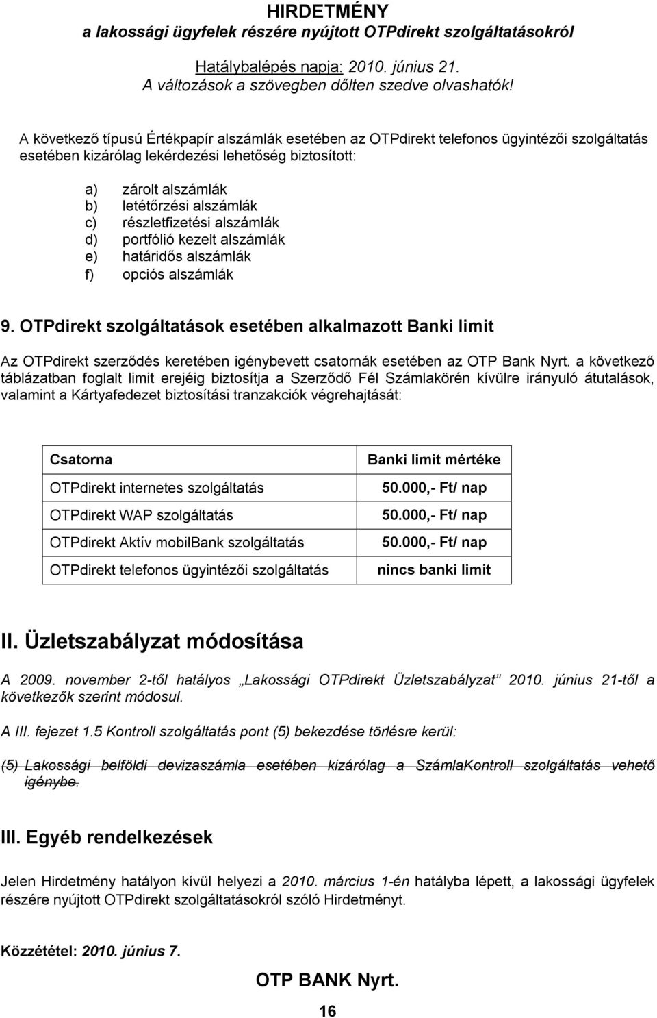 OTPdirekt szolgáltatások esetében alkalmazott Banki limit Az OTPdirekt szerződés keretében igénybevett csatornák esetében az OTP Bank Nyrt.