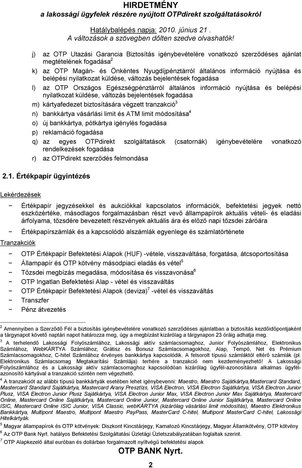 nyilatkozat küldése, változás bejelentések fogadása l) az OTP Országos Egészségpénztárról általános információ nyújtása és belépési nyilatkozat küldése, változás bejelentések fogadása m)