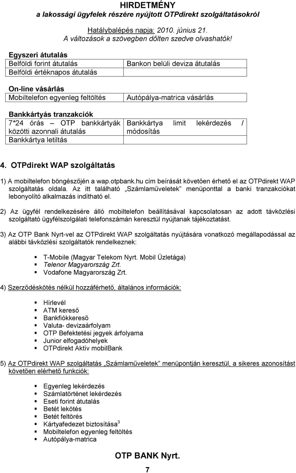 hu cím beírását követően érhető el az OTPdirekt WAP szolgáltatás oldala. Az itt található Számlaműveletek menüponttal a banki tranzakciókat lebonyolító alkalmazás indítható el.