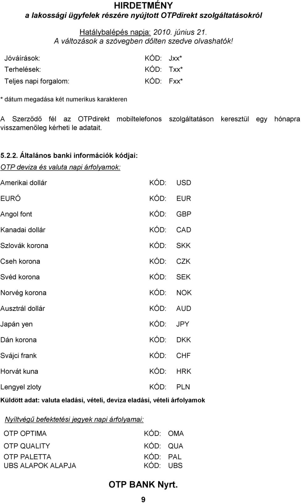 2. Általános banki információk kódjai: OTP deviza és valuta napi árfolyamok: Amerikai dollár KÓD: USD EURÓ KÓD: EUR Angol font KÓD: GBP Kanadai dollár KÓD: CAD Szlovák korona KÓD: SKK Cseh korona