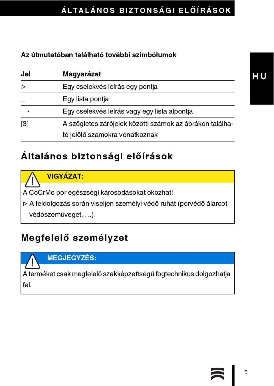 vonatkoznak Általános biztonsági előírások VIGYÁZAT: A CoCrMo por egészségi károsodásokat okozhat!