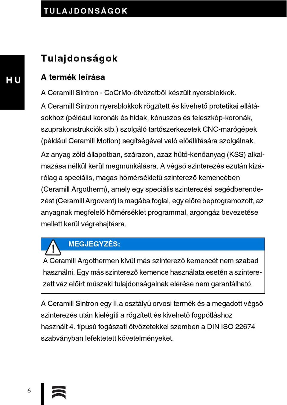 ) szolgáló tartószerkezetek CNC-marógépek (például Ceramill Motion) segítségével való előállítására szolgálnak.