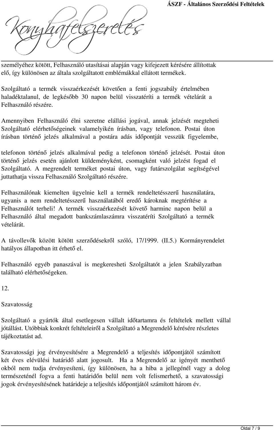 Amennyiben Felhasználó élni szeretne elállási jogával, annak jelzését megteheti Szolgáltató elérhetőségeinek valamelyikén írásban, vagy telefonon.