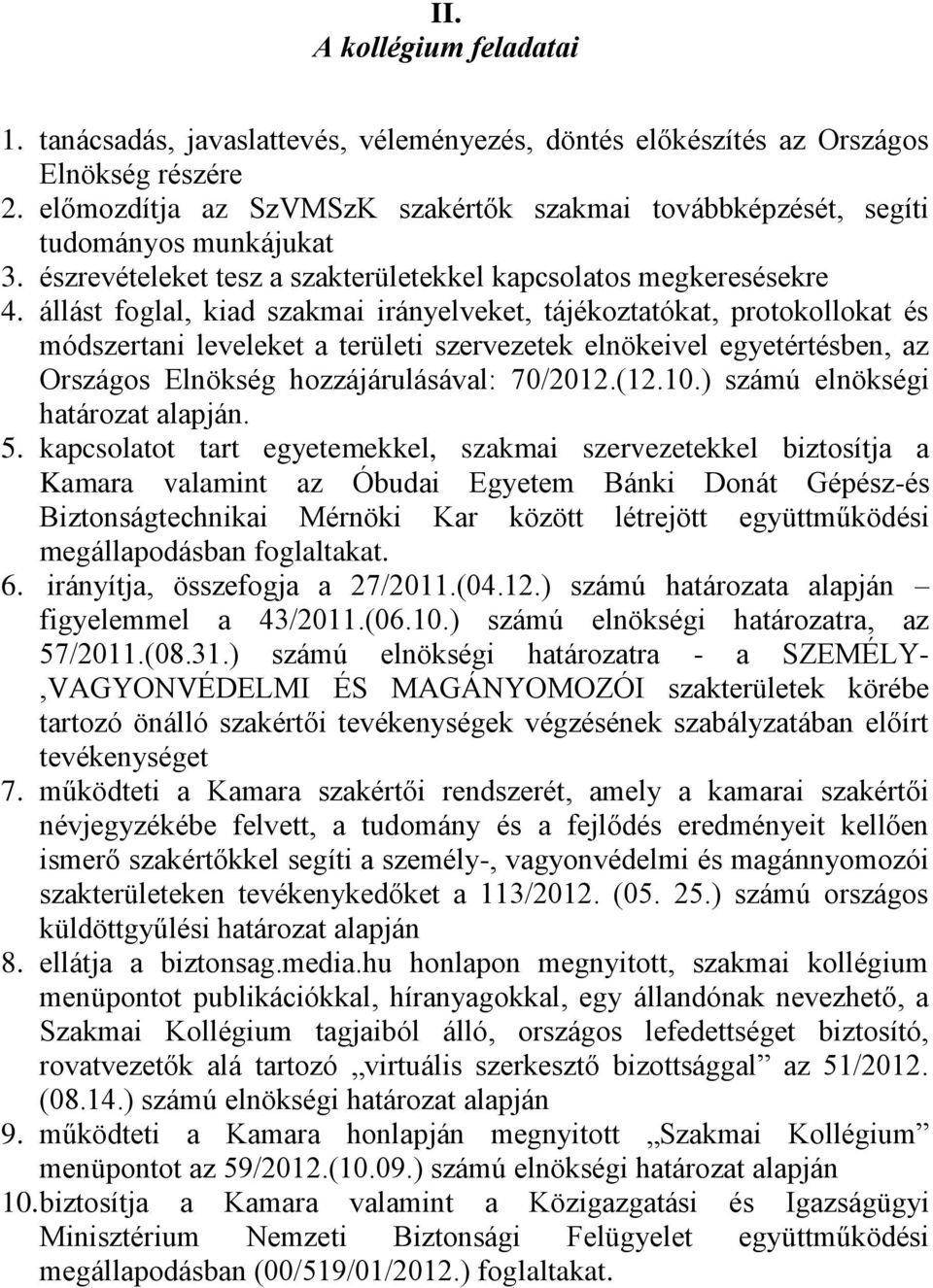 állást foglal, kiad szakmai irányelveket, tájékoztatókat, protokollokat és módszertani leveleket a területi szervezetek elnökeivel egyetértésben, az Országos Elnökség hozzájárulásával: 70/2012.(12.10.