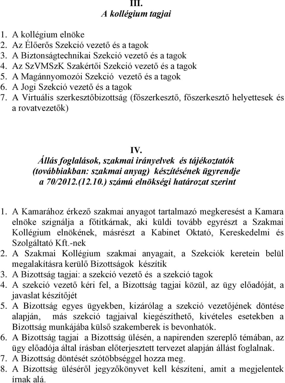 Állás foglalások, szakmai irányelvek és tájékoztatók (továbbiakban: szakmai anyag) készítésének ügyrendje a 70/2012.(12.10.) számú elnökségi határozat szerint 1.