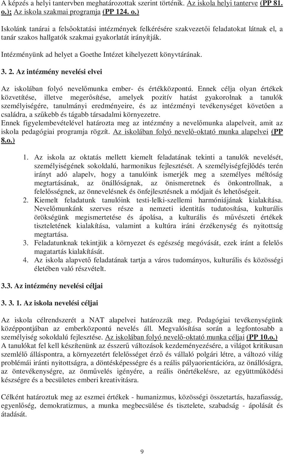 Intézményünk ad helyet a Goethe Intézet kihelyezett könyvtárának. 3. 2. Az intézmény nevelési elvei Az iskolában folyó nevelőmunka ember- és értékközpontú.