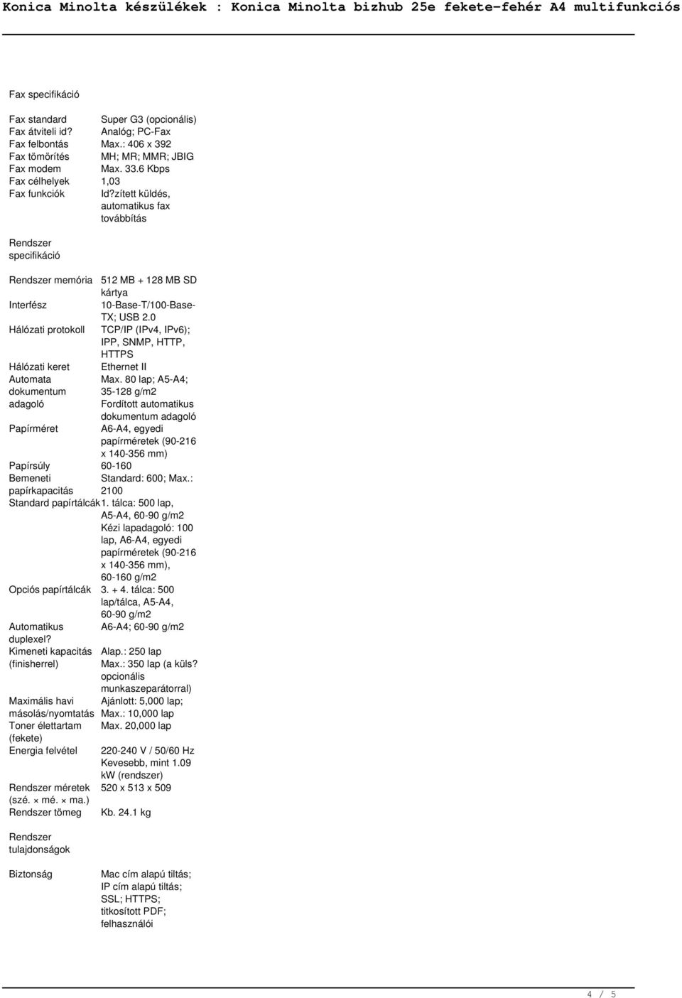 0 Hálózati protokoll TCP/IP (IPv4, IPv6); IPP, SNMP, HTTP, HTTPS Hálózati keret Ethernet II Automata Max.