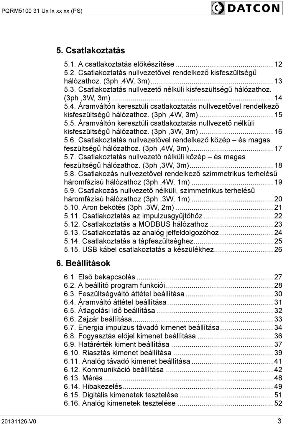 (3ph,3W, 3m)... 16 5.6. Csatlakoztatás nullvezetővel rendelkező közép és magas feszültségű hálózathoz. (3ph,4W, 3m)... 17 5.7. Csatlakoztatás nullvezető nélküli közép és magas feszültségű hálózathoz.