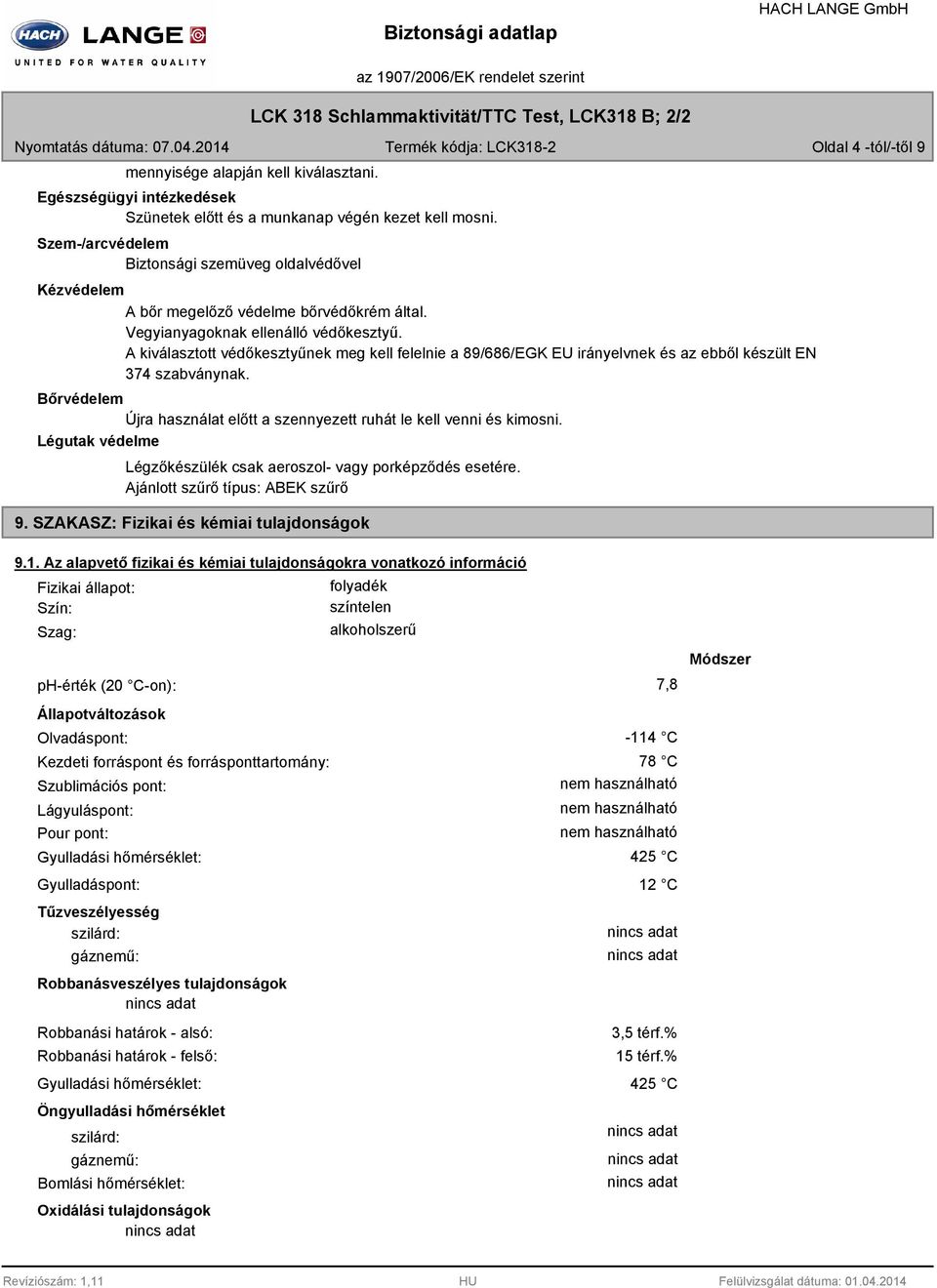 A kiválasztott védőkesztyűnek meg kell felelnie a 89/686/EGK EU irányelvnek és az ebből készült EN 374 szabványnak. Bőrvédelem Újra használat előtt a szennyezett ruhát le kell venni és kimosni.