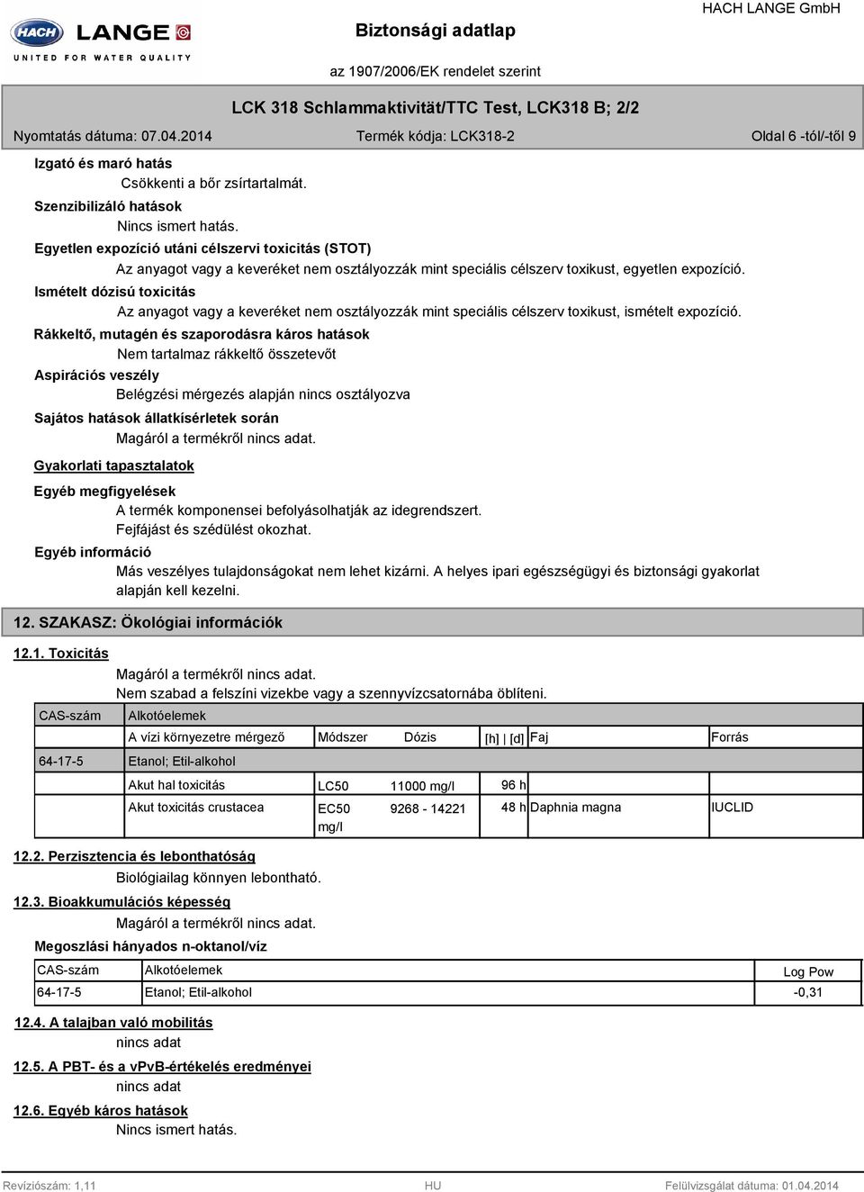 Ismételt dózisú toxicitás Az anyagot vagy a keveréket nem osztályozzák mint speciális célszerv toxikust, ismételt expozíció.