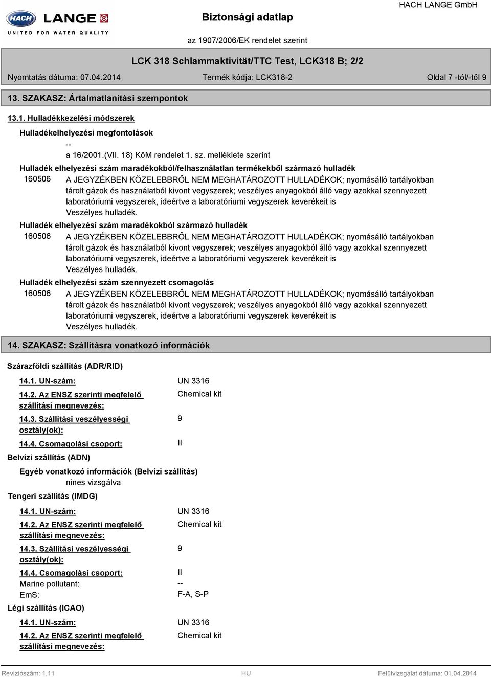 melléklete szerint Hulladék elhelyezési szám maradékokból/felhasználatlan termékekből származó hulladék 160506 A JEGYZÉKBEN KÖZELEBBRŐL NEM MEGHATÁROZOTT HULLADÉKOK; nyomásálló tartályokban tárolt